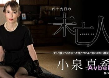 【高清素人】[060323-001] 四十九日の未亡人 ～ずっと触ってみたかった男とダメよ～小泉真希