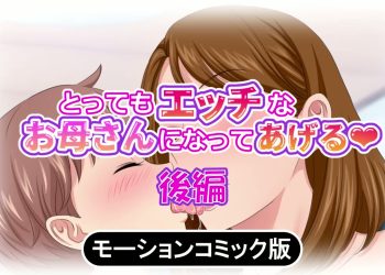 [survive] とってもエッチなお母さんになってあげる ～僕と友達のお母さんの二人だけの秘密の時間～ モーションコミック版(後編)
